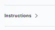To expand the instructions, please click on the " > "